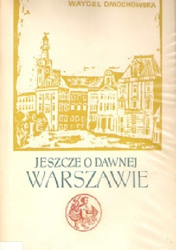 Jeszcze o dawnej Warszawie - Jadwiga Waydel Dmochowska