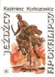 Jeźdźcy apokalipsy cz.II - Kazimierz Korkozowicz