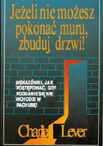 Jeżeli nie możesz pokonać muru, zbuduj drzwi! - Charles Lever