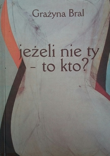 Jeżeli nie ty - to kto? - Grażyna Bral