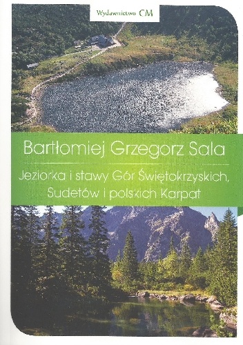 Jeziorka i stawy Gór Świętokrzyskich, Sudetów i polskich Karpat. Cuda natury, kulturowe tradycje - Bartłomiej Grzegorz Sala