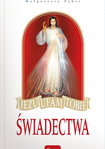 Jezu ufam Tobie. Świadectwa - Małgorzata Pabis
