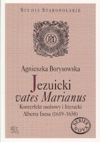 Jezuicki vates Marianus. Konterfekt osobowy i literacki Alberta Inesa (1619-1658) - Agnieszka Borysowska