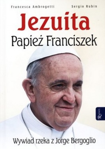 Jezuita Papież Franciszek - Sergio Rubin, Francesca Ambrogetti