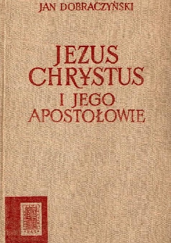 Jezus Chrystus i jego Apostołowie - Jan Dobraczyński