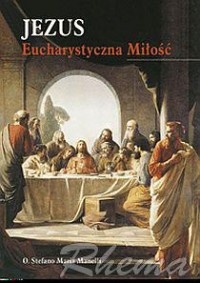 Jezus Eucharystyczna Miłość - ks. Stefano Maria Manelli