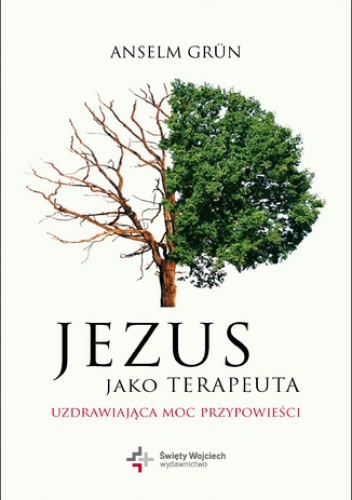 Jezus jako terapeuta. Uzdrawiająca moc przypowieści - Anselm Grün OSB o.
