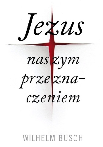 Jezus naszym przeznaczeniem. Wydanie skrócone - Wilhelm Busch