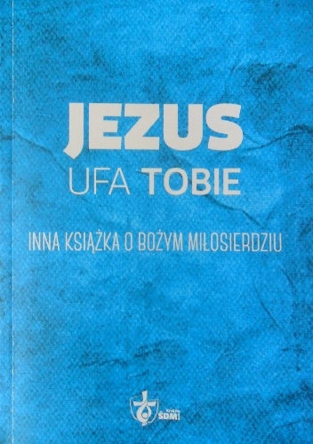 Jezus ufa Tobie. Inna książka o Bożym Miłosierdziu. - praca zbiorowa