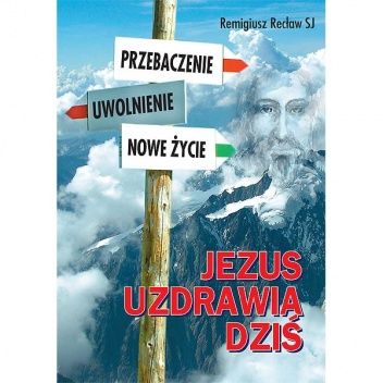 Jezus uzdrawia dziś - Remigiusz Recław SJ