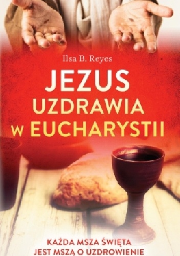Jezus uzdrawia w Eucharystii - Ilsa B. Reyes
