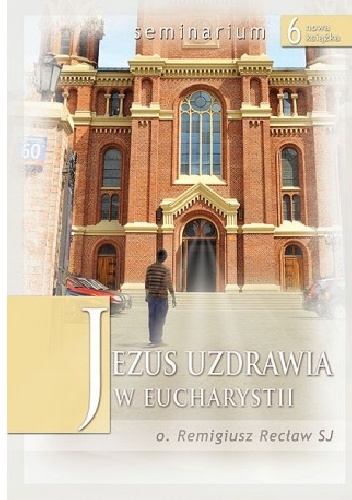 Jezus uzdrawia w Eucharystii - Remigiusz Recław SJ