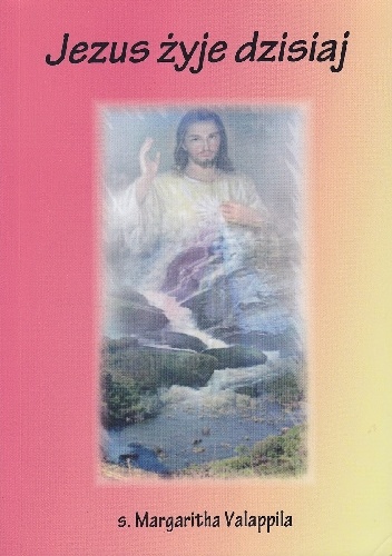 Jezus żyje dzisiaj - s. Margaritha Valappila
