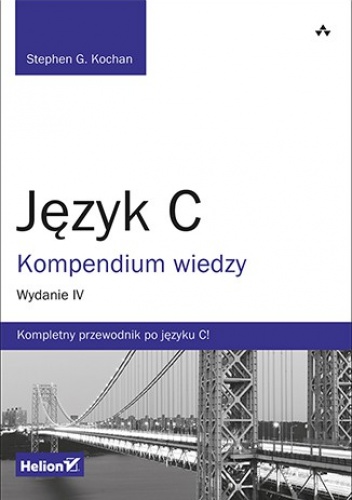 Język C. Kompendium wiedzy. Wydanie IV - Stephen G. Kochan