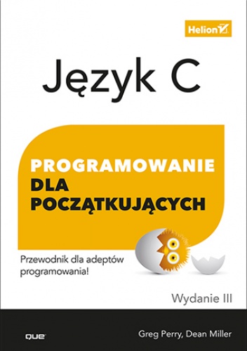 Język C. Programowanie dla początkujących. Wydanie III - Dean Miller, Greg Perry
