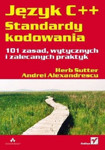 Język C++. Standardy kodowania. 101 zasad, wytycznych i zalecanych praktyk - Andrei Alexandrescu, Herb Sutter