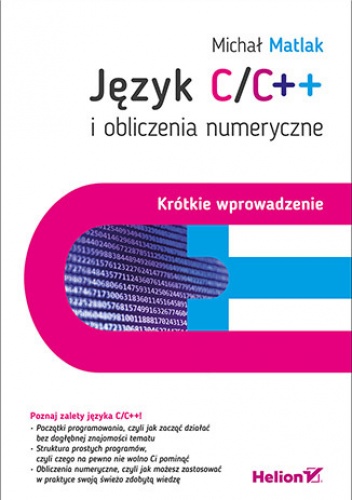 Język C/C++ i obliczenia numeryczne. Krótkie wprowadzenie - Matlak Michał