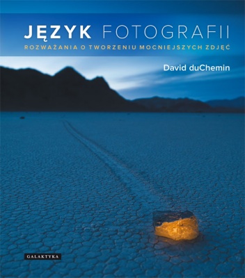 Język fotografii. Rozważania o tworzeniu mocniejszych zdjęć. - David duChemin