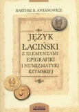 Język łaciński z elementami epigrafiki i numizmatyki rzymskiej - Bartosz B. Awianowicz