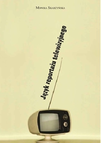 Język reportażu telewizyjnego (na przykładzie "Magazynu Expresu Reporterów" w TVP2) - Monika Skarżyńska