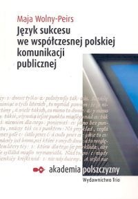 Język sukcesu we współczesnej polskiej komunikacji publicznej. - Maja Wolny
