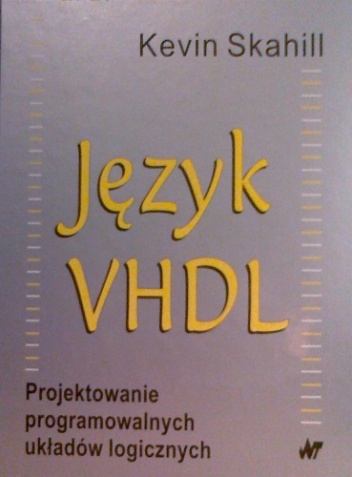 Język VHDL. Projektowanie programowalnych układów logicznych - Kevin Skahill
