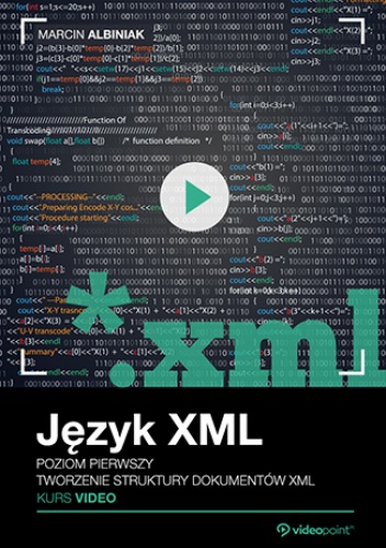 Język XML. Kurs video. Poziom pierwszy. Tworzenie struktury dokumentów XML - Albiniak Marcin