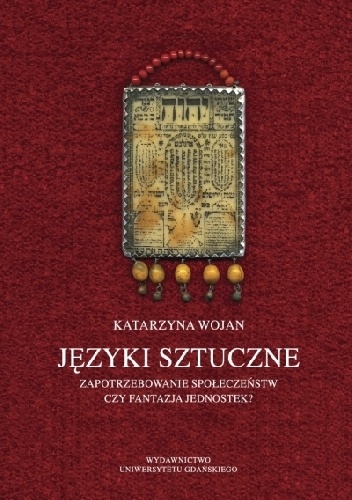 Języki sztuczne. Zapotrzebowanie społeczeństw czy fantazja jednostek? Zarys dziejów interlingwistyki - Katarzyna Wojan