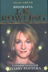 J.K. Rowling. Genialna twórczyni Harry Pottera. Biografia - Sean Smith