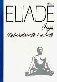 Joga. Nieśmiertelność i wolność - Mircea Eliade