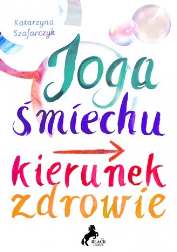 Joga śmiechu. Kierunek: zdrowie - Szafarczyk Katarzyna