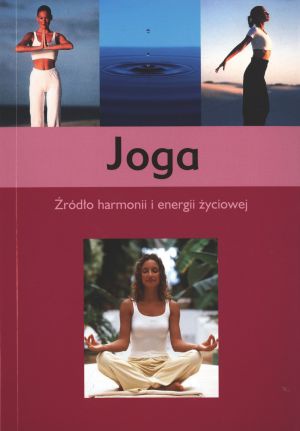 Joga. Źródło harmonii i energii życiowej - praca zbiorowa