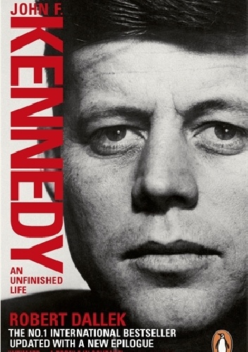 John F. Kennedy. An Unfinished Life 1917 - 1963 - Robert Dallek