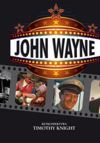 John Wayne. Retrospektywa - Timothy Knight