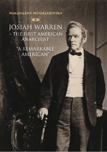 Josiah Warren - The First American Anarchist. A Remarkable American - Magdalena Modrzejewska