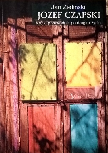 Józef Czapski. Krótki przewodnik po długim życiu - Jan Zieliński (historyk literatury)
