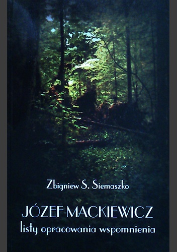 Józef Mackiewicz. Listy, opracowania, wspomnienia - Zbigniew S. Siemaszko