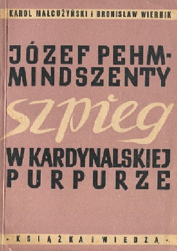 Józef Pehm-Mindszenty, szpieg w kardynalskiej purpurze - Karol Małcużyński, Bronisław Wiernik