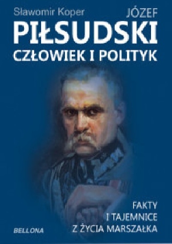 Józef Piłsudski człowiek i polityk - Sławomir Koper
