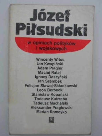 Józef Piłsudski w opiniach polityków i wojskowych - praca zbiorowa