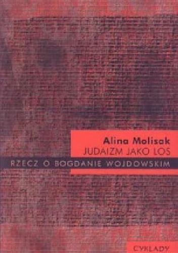 Judaizm jako los: rzecz o Bogdanie Wojsowskim - Alina Molisak