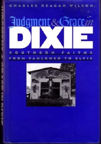 Judgment and Grace in Dixie: Southern Faiths from Faulkner to Elvis - Charles Reagan Wilson