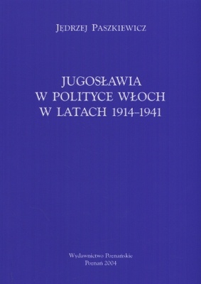 Jugosławia w polityce Włoch w latach 1914-1941 - Jędrzej Paszkiewicz