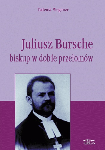 Juliusz Bursche. Biskup w dobie przełomu - Tadeusz Wegener
