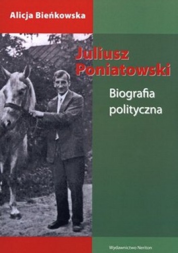 Juliusz Poniatowski. Biografia polityczna - Alicja Bieńkowska
