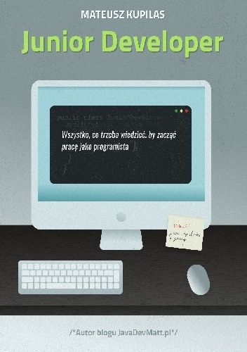 Junior Developer. Wszystko, co trzeba wiedzieć, by zacząć pracę jako programista - Mateusz Kupilas