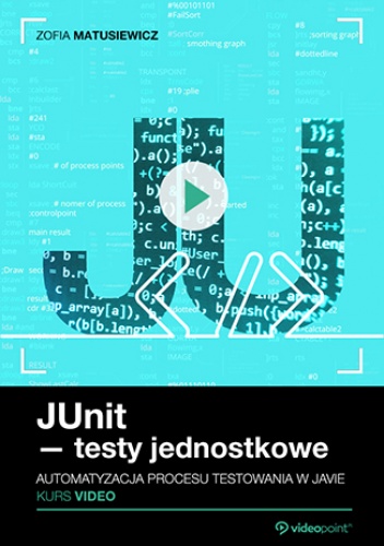 JUnit - testy jednostkowe. Kurs video. Automatyzacja procesu testowania w Javie - Matusiewicz Zofia