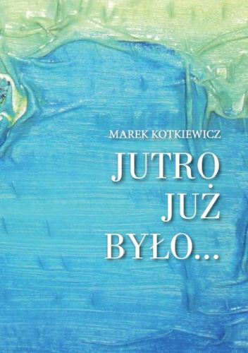 Jutro już było - Marek Kotkiewicz