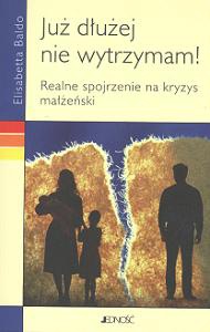 Już dłużej nie wytrzymam. Realne spojrzenie na kryzys małżeński - Elisabetta Baldo