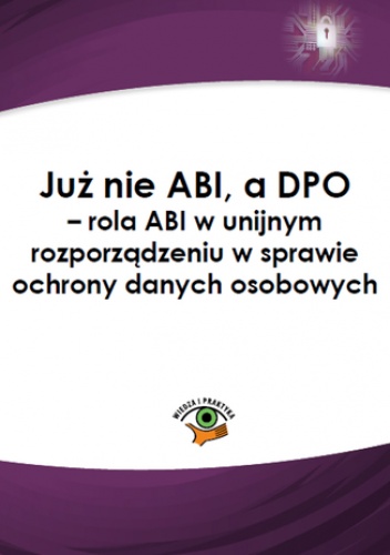 Już nie ABI, a DPO - rola ABI w unijnym rozporządzeniu w sprawie ochrony danych osobowych - Witkowska Katarzyna